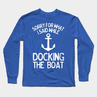 Funny Sorry What I Said Docking the Boat Boating Long Sleeve T-Shirt